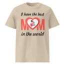 I Have the Best Mom in the World Shirt | Soft Cotton Tee – Gift for Mother’s Day, Birthday & More
