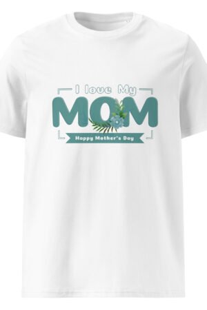 I Love My Mom T-Shirt – Happy Mother’s Day Floral Tee