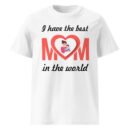 I Have the Best Mom in the World Shirt | Soft Cotton Tee – Gift for Mother’s Day, Birthday & More